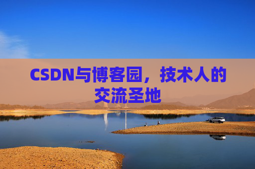 CSDN与博客园,技术人的交流圣地 CSDN与博客园,技术人的交流圣地